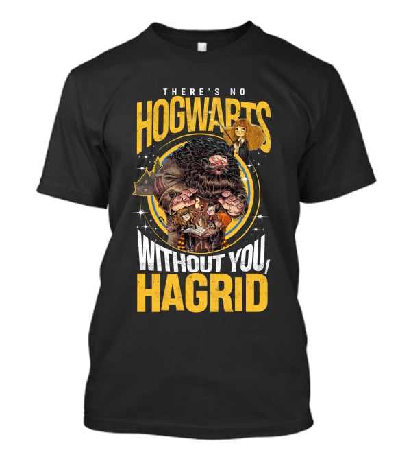 There's No Hogwarts Without You Hagrid T-Shirt