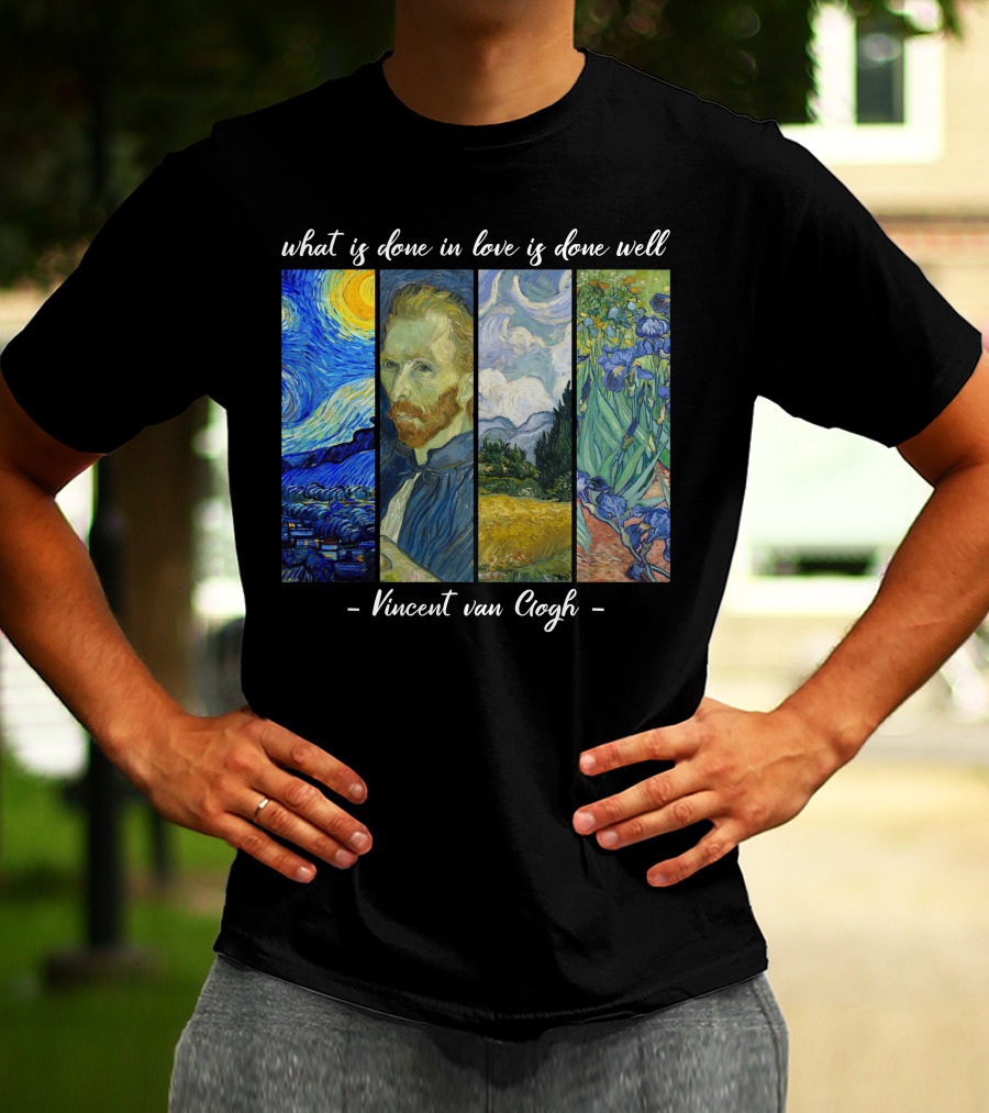 What Is Done In Love Is Done Well Vincent Van Gogh T-Shirt