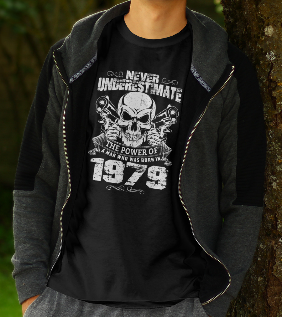 Never Underestimate The Power Of A Man With Skulls And Guns Born In 1979 T-Shirt
