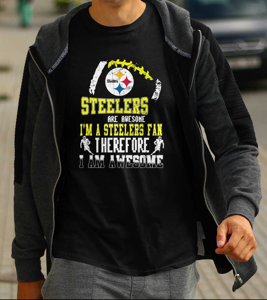 Steelers Are Awesome I'm A Steelers Fan Therefore I Am Awesome Pittsburgh Steelers T-Shirt