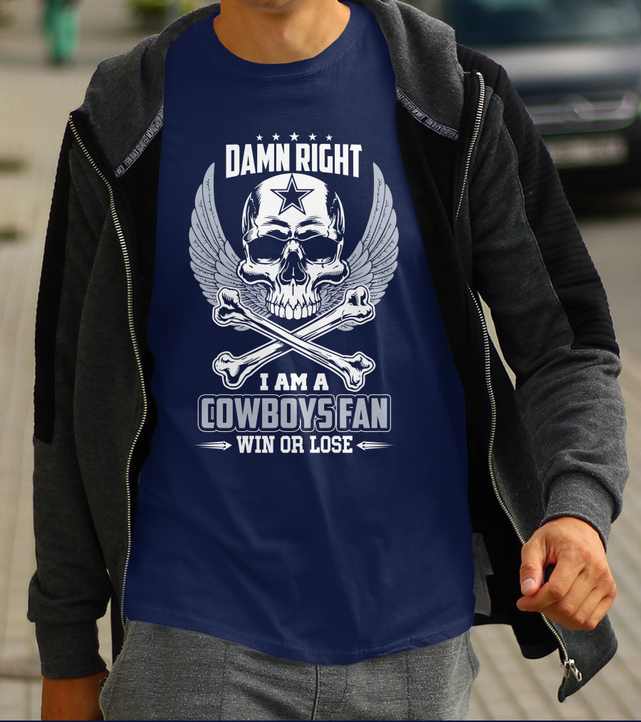 Damn Right I Am A Dallas Cowboys Fan Win Or Lose T-Shirt