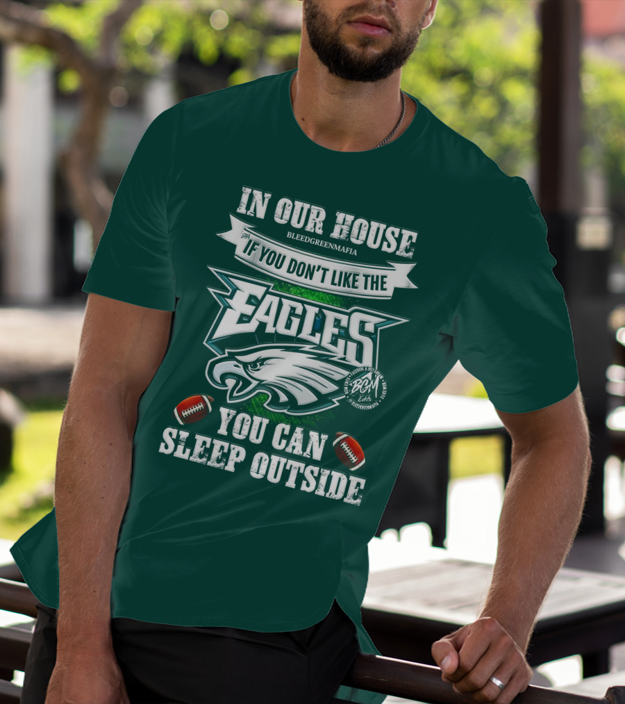 IN OUR HOUSE IF YOU DON'T LIKE THE EAGLES YOU CAN SLEEP OUTSIDE T-Shirt