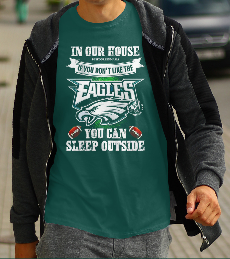 IN OUR HOUSE IF YOU DON'T LIKE THE EAGLES YOU CAN SLEEP OUTSIDE T-Shirt