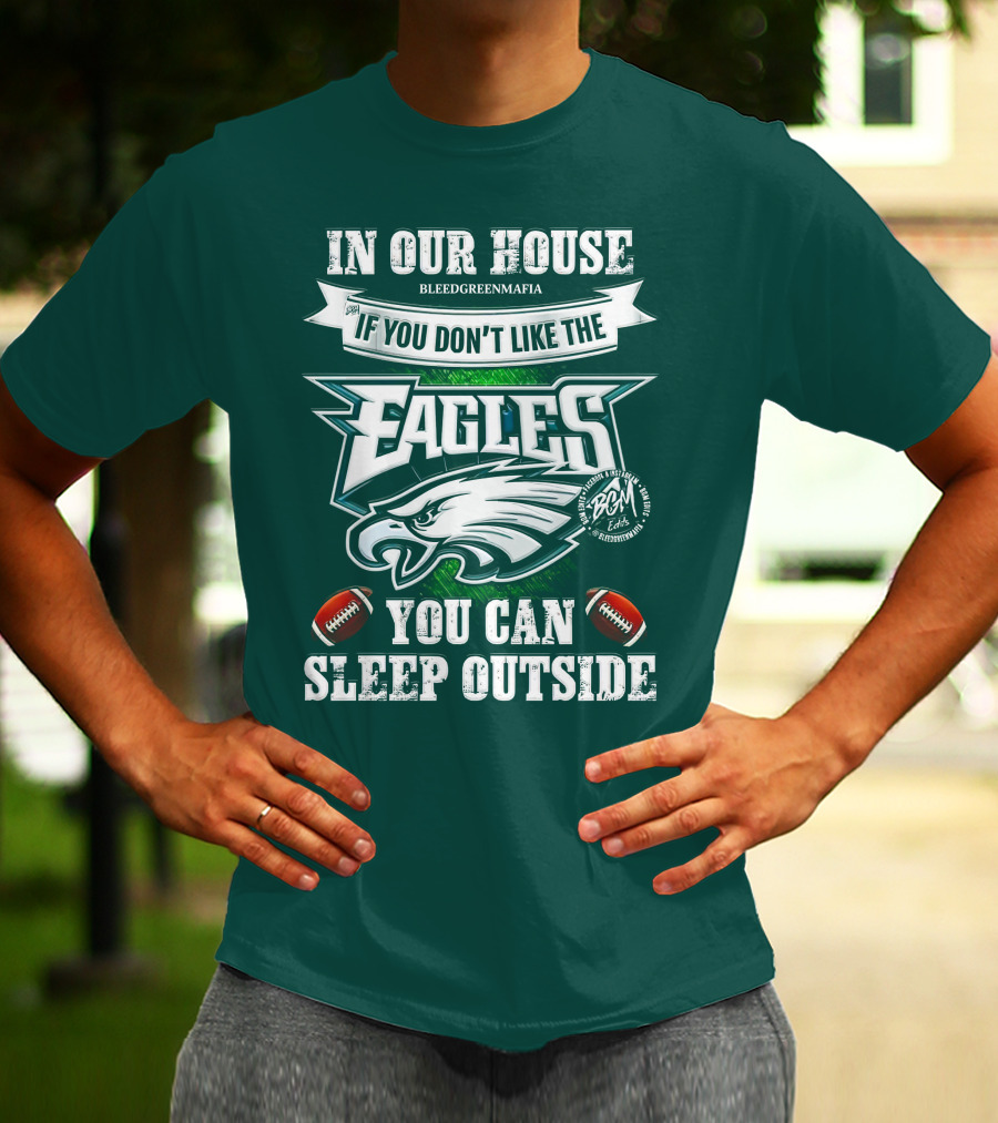 IN OUR HOUSE IF YOU DON'T LIKE THE EAGLES YOU CAN SLEEP OUTSIDE T-Shirt
