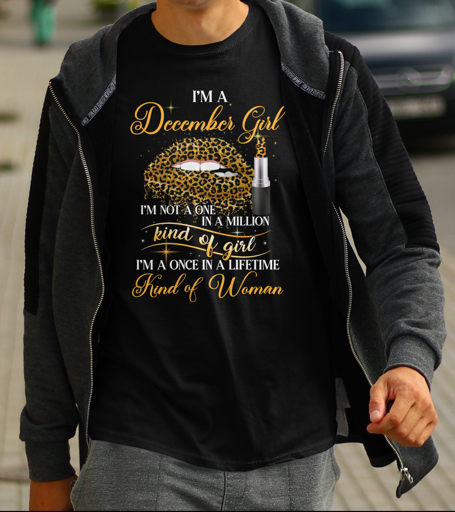 I'm A December Girl I'm Not A One In A Million Kind Of Girl I'm A Once In A Lifetime Kind Of Woman T-Shirt