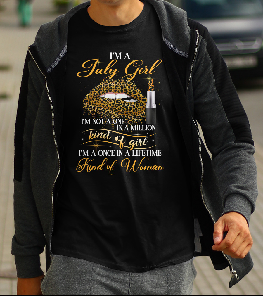 I'm A July Girl Not One In A Million Kind Of Girl Once In A Lifetime Kind Of Woman T-Shirt