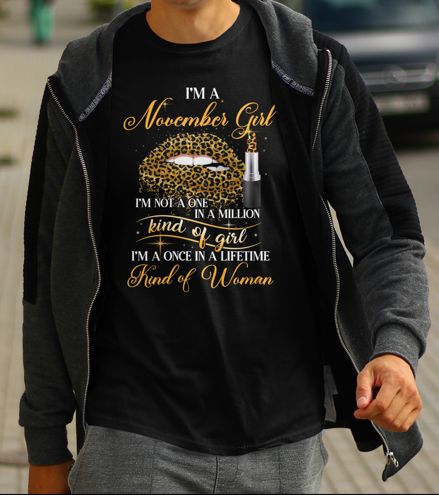 I'm A November Girl I'm Not A One In A Million Kind Of Girl I'm A Once In A Lifetime Kind Of Woman T-Shirt