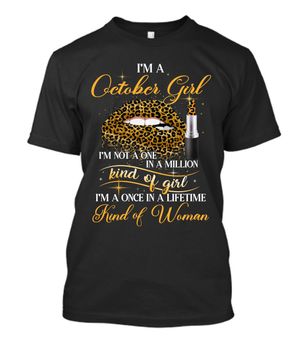 I'm A October Girl I'm Not A One In A Million Kind Of Girl I'm A Once In A Lifetime Kind Of Woman T-Shirt