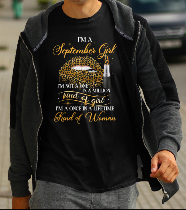 I'm A September Girl I'm Not A One In A Million Kind Of Girl I'm A Once In A Lifetime Kind Of Woman T-Shirt