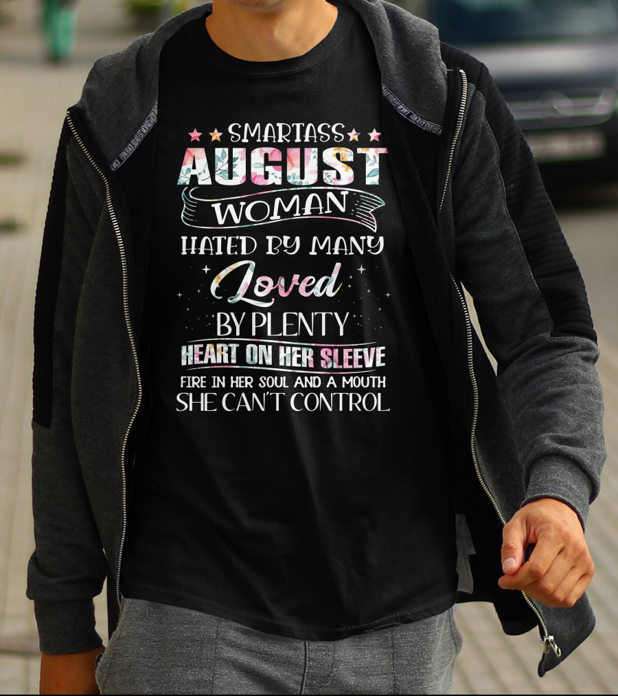 SMARTASS AUGUST WOMAN HATED BY MANY LOVED BY PLENTY HEART ON HER SLEEVE FIRE IN HER SOUL AND A MOUTH SHE CAN'T CONTROL T-Shirt