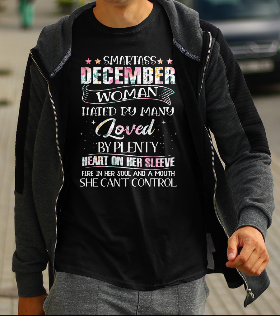 SMARTASS DECEMBER WOMAN HATED BY MANY LOVED BY PLENTY HEART ON HER SLEEVE FIRE IN HER SOUL AND A MOUTH SHE CAN'T CONTROL T-Shirt