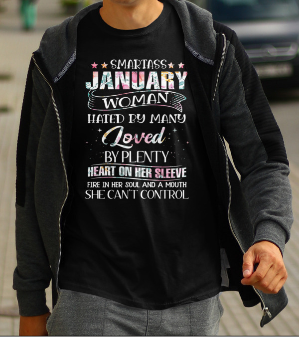 SMARTASS JANUARY WOMAN HATED BY MANY LOVED BY PLENTY HEART ON HER SLEEVE FIRE IN HER SOUL AND A MOUTH SHE CAN'T CONTROL T-Shirt