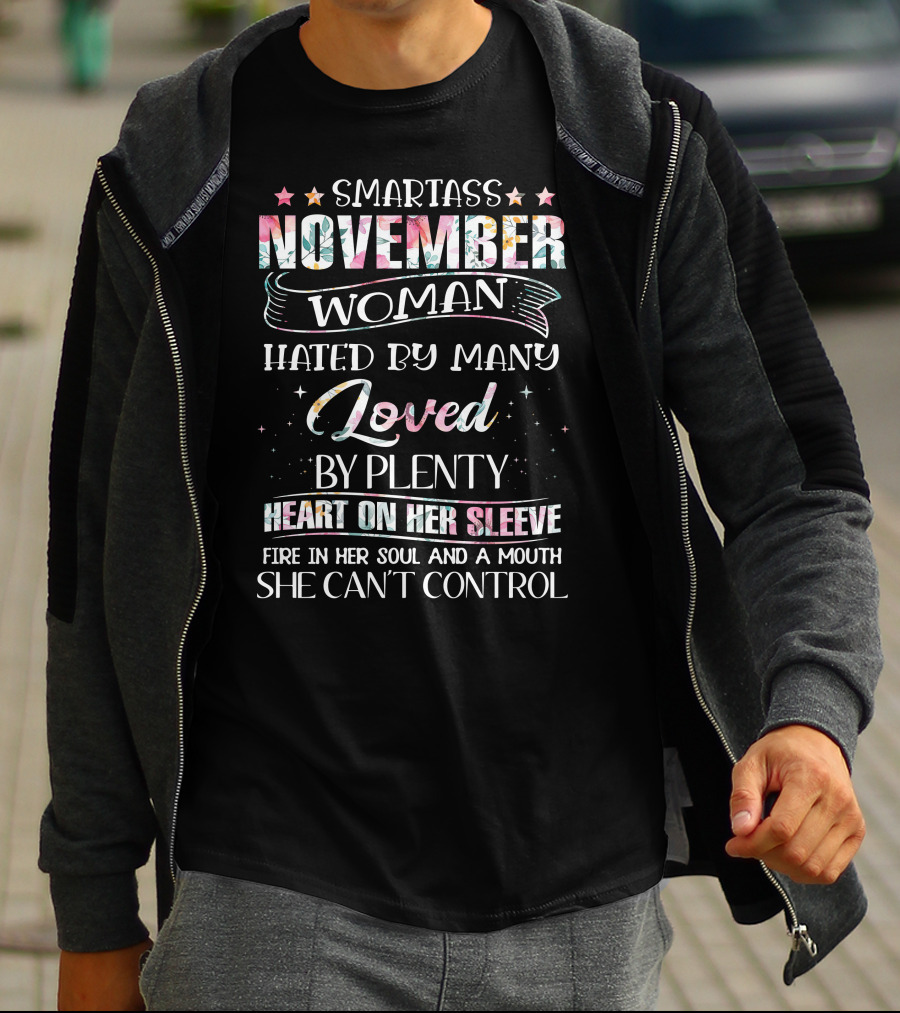 SMARTASS NOVEMBER WOMAN HATED BY MANY LOVED BY PLENTY HEART ON HER SLEEVE FIRE IN HER SOUL AND A MOUTH SHE CAN'T CONTROL T-Shirt