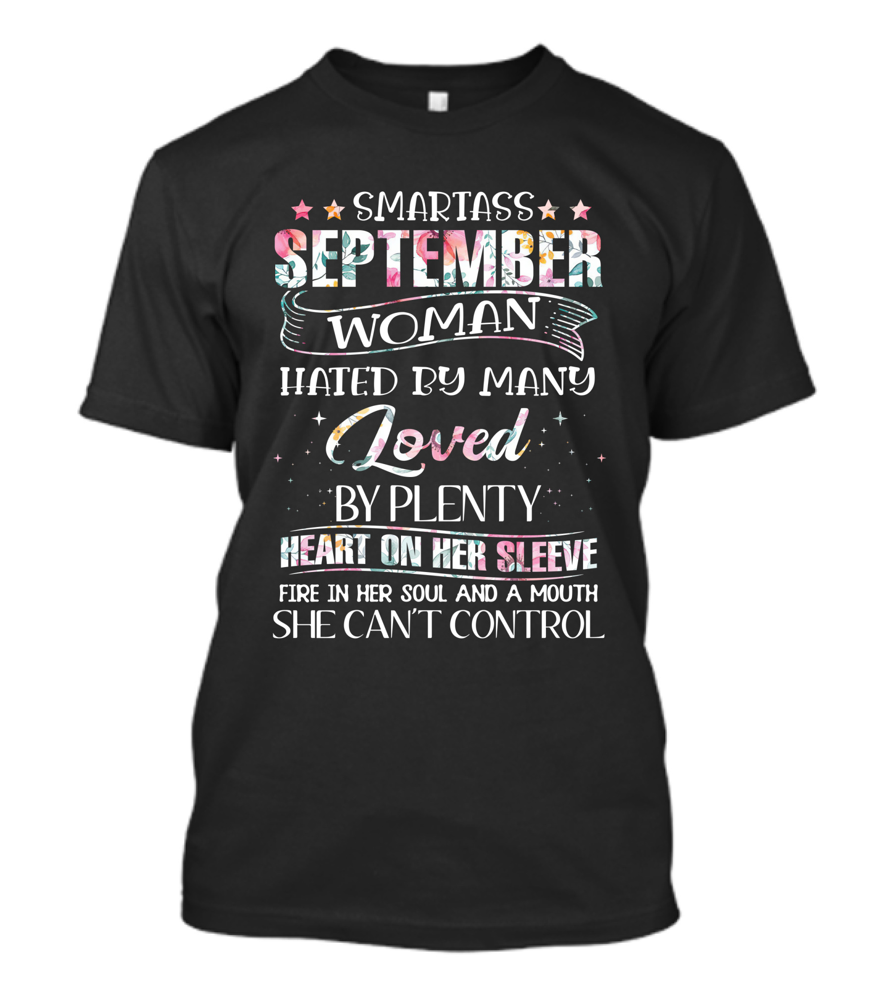 SMARTASS SEPTEMBER WOMAN HATED BY MANY LOVED BY PLENTY HEART ON HER SLEEVE FIRE IN HER SOUL AND A MOUTH SHE CAN'T CONTROL T-Shirt