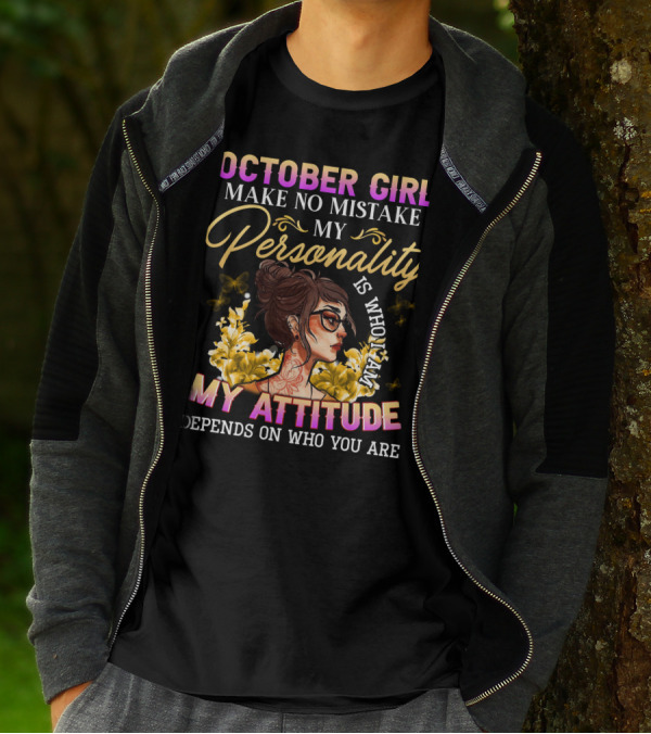 OCTOBER GIRL MAKE NO MISTAKE MY PERSONALITY IS WHO I AM MY ATTITUDE DEPENDS ON WHO YOU ARE T-Shirt