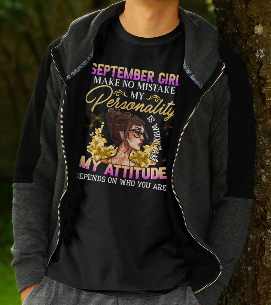 SEPTEMBER GIRL MAKE NO MISTAKE MY PERSONALITY IS WHO I AM MY ATTITUDE DEPENDS ON WHO YOU ARE T-Shirt