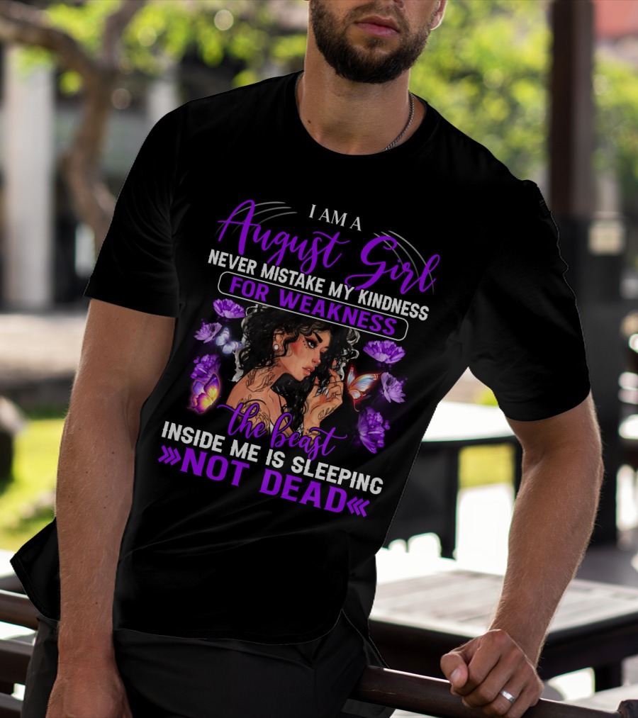 I Am An August Girl Never Mistake My Kindness For Weakness The Beast Inside Me Is Sleeping Not Dead T-Shirt