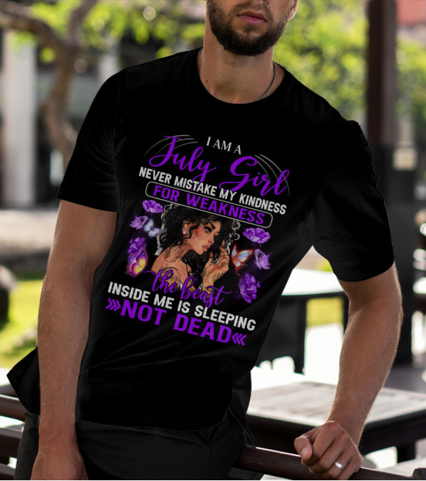 I Am A July Girl Never Mistake My Kindness For Weakness The Beast Inside Me Is Sleeping Not Dead T-Shirt