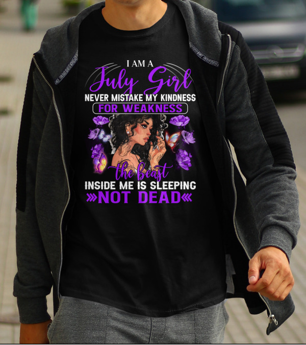 I Am A July Girl Never Mistake My Kindness For Weakness The Beast Inside Me Is Sleeping Not Dead T-Shirt