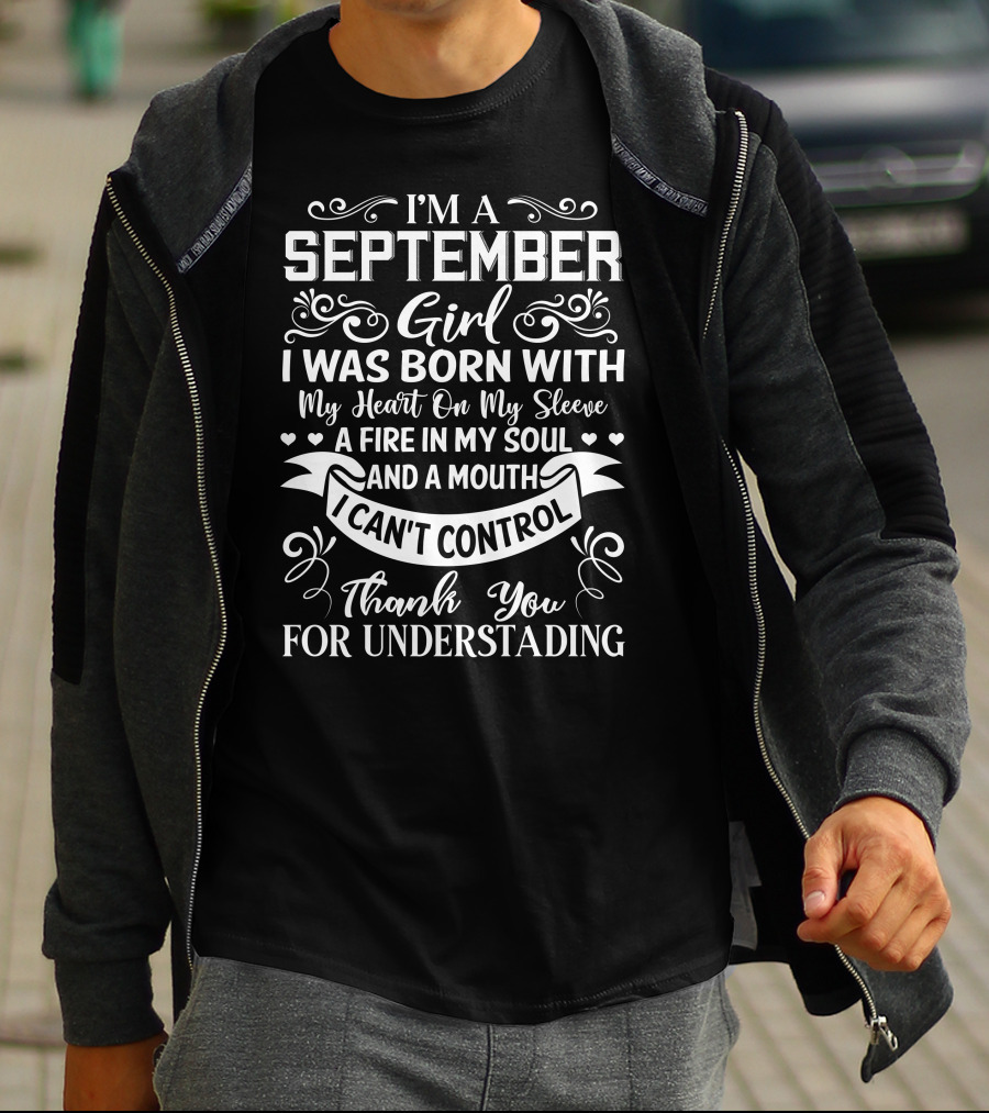 I'm A September Girl I Was Born With My Heart On My Sleeve A Fire In My Soul And A Mouth I Can't Control Thank You For Understanding T-Shirt