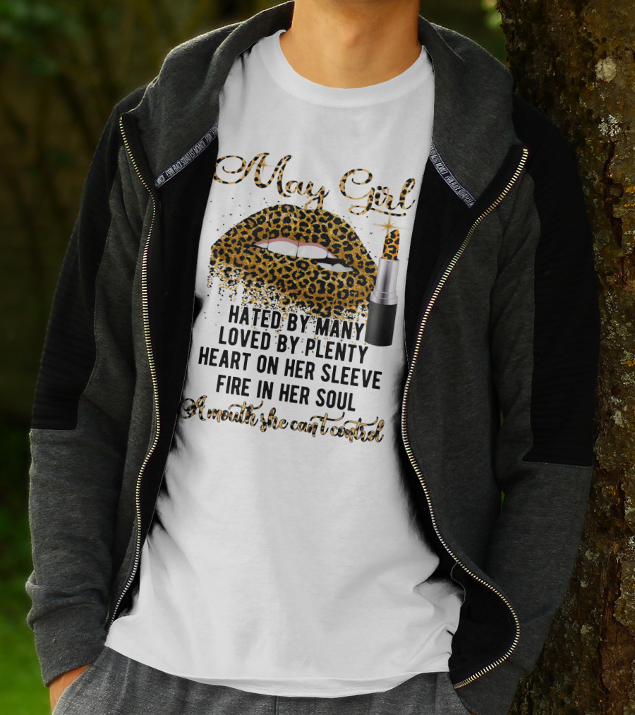 May Girl Hated By Many Loved By Plenty Heart On Her Sleeve Fire In Her Soul A Mouth She Can't Control T-Shirt