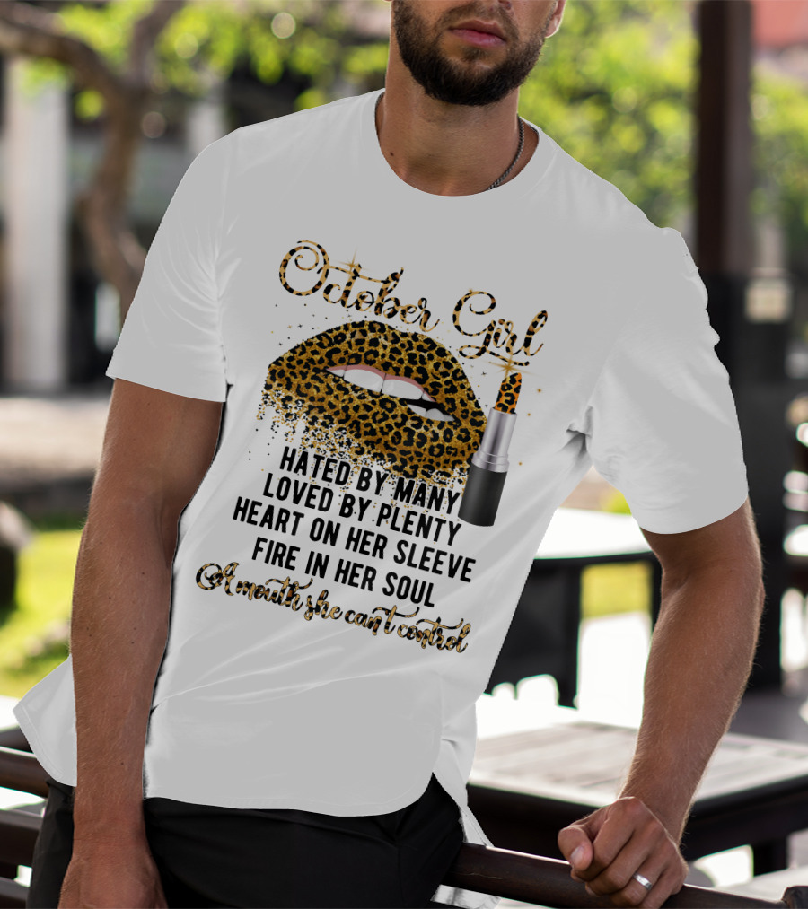 October Girl Hated By Many Loved By Plenty Heart On Her Sleeve Fire In Her Soul A Mouth She Can't Control T-Shirt