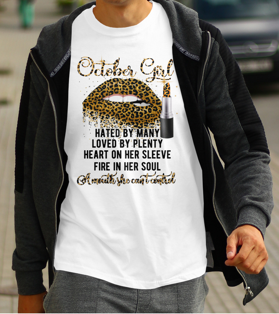 October Girl Hated By Many Loved By Plenty Heart On Her Sleeve Fire In Her Soul A Mouth She Can't Control T-Shirt