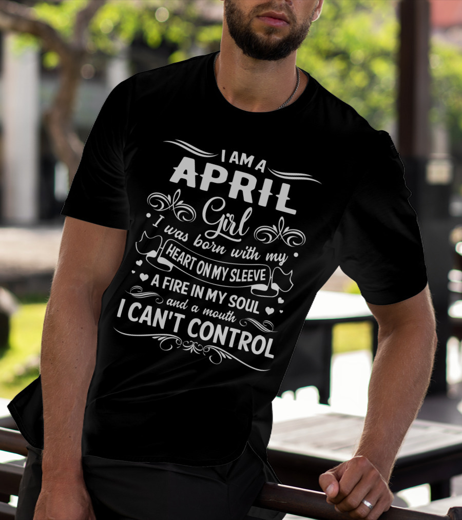 I Am An April Girl With My Heart On My Sleeve And A Fire In My Soul T-Shirt