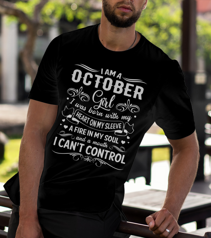 I Am An October Girl Born With My Heart On My Sleeve A Fire In My Soul And A Mouth I Can't Control T-Shirt