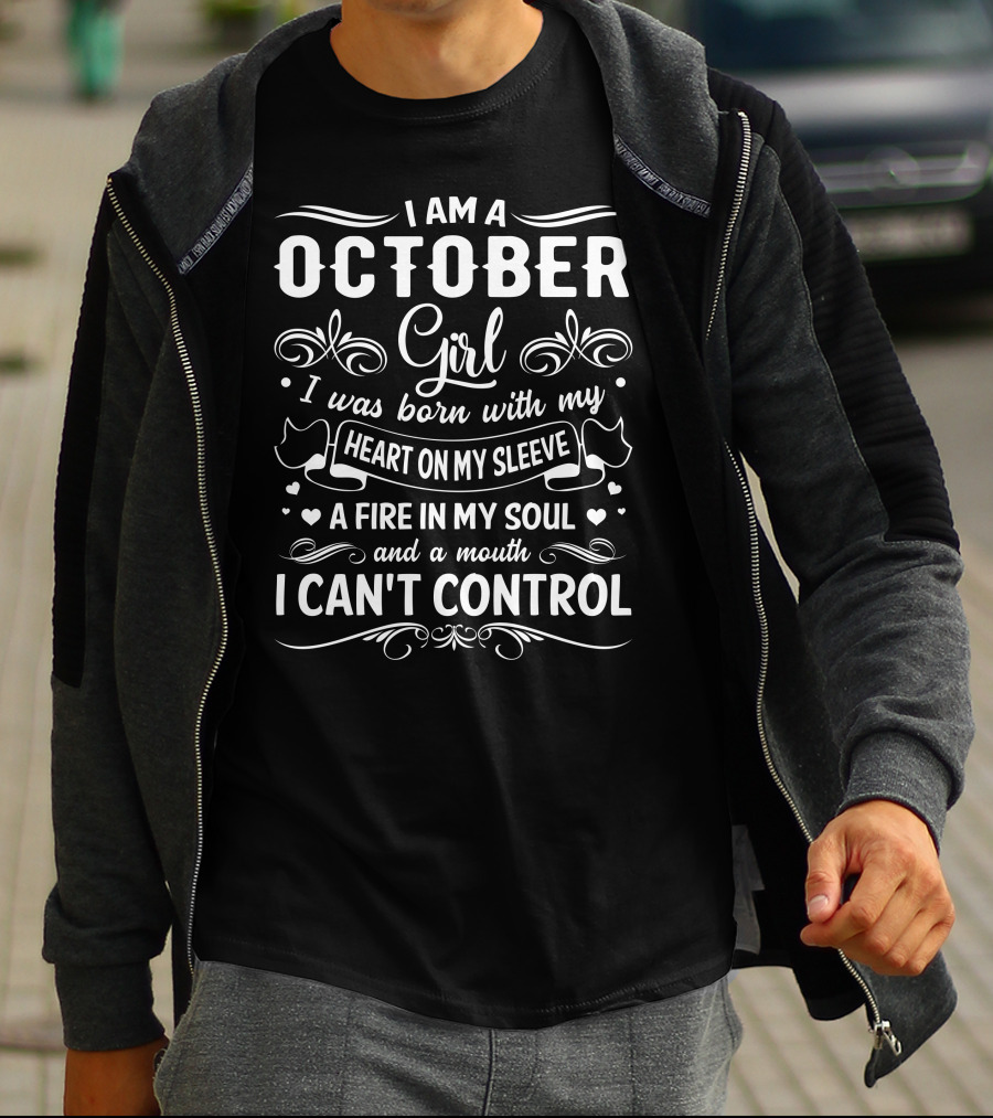I Am An October Girl Born With My Heart On My Sleeve A Fire In My Soul And A Mouth I Can't Control T-Shirt