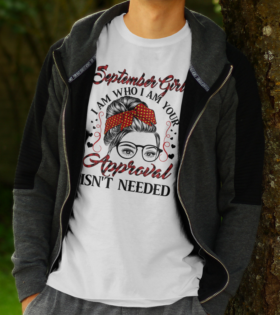 September Girl I Am Who I Am Your Approval Isn't Needed T-Shirt