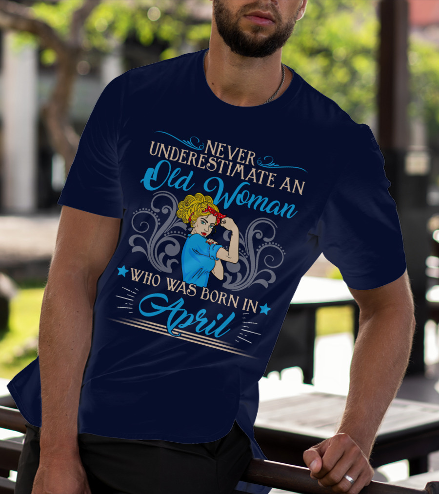 Never Underestimate An Old Woman Who Was Born In April T-Shirt