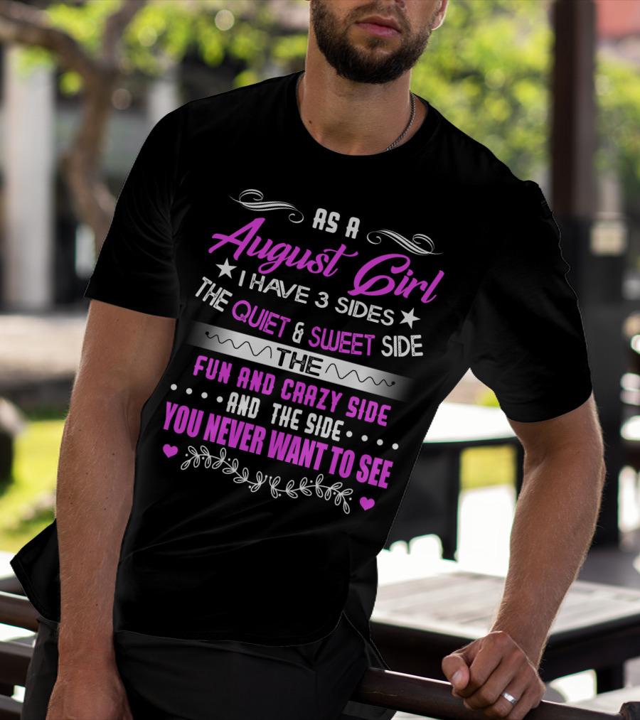 August Girl I Have 3 Sides Quiet Sweet Fun Crazy You Never Want To See T-Shirt