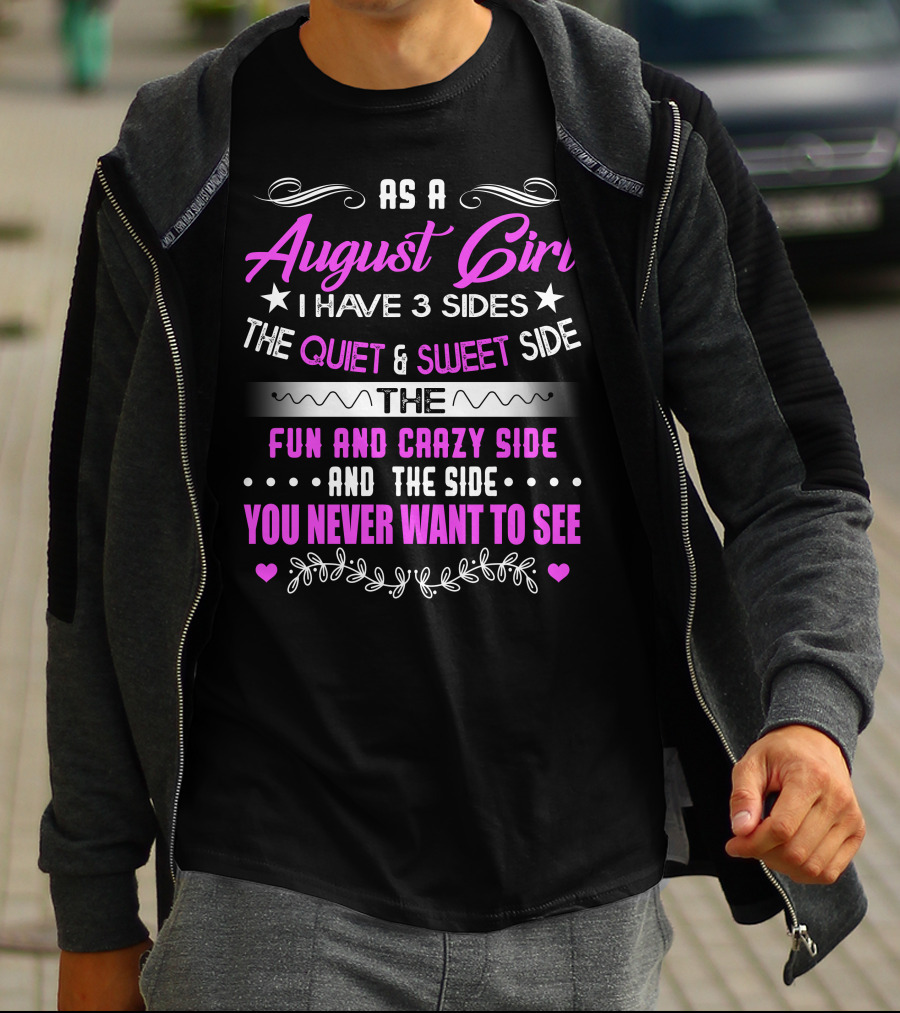 August Girl I Have 3 Sides Quiet Sweet Fun Crazy You Never Want To See T-Shirt