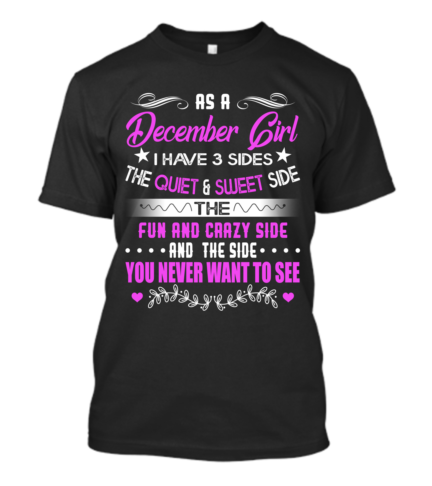 As A December Girl I Have 3 Sides The Quiet Sweet Side The Fun And Crazy Side And The Side You Never Want To See T-Shirt
