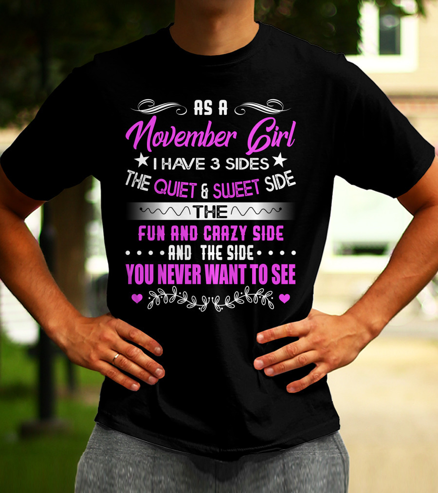 November Girl I Have 3 Sides Quiet Sweet Fun Crazy You Never Want To See T-Shirt