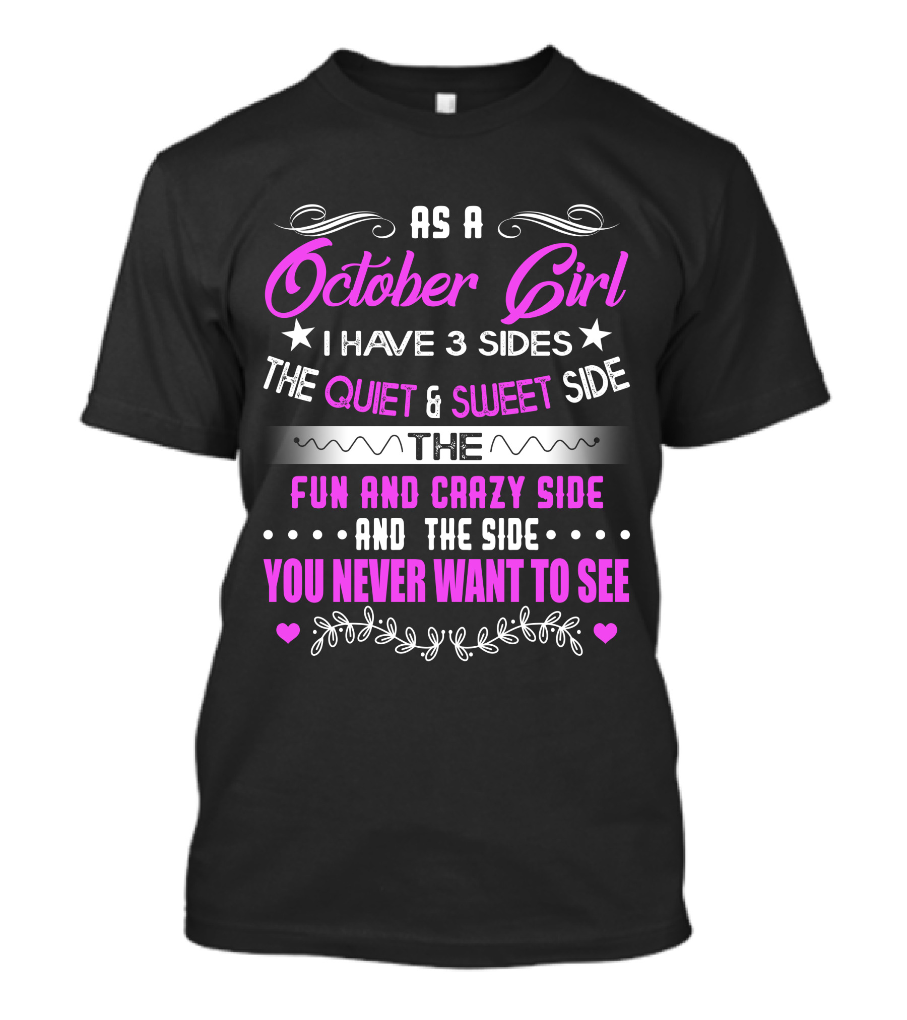 As A October Girl I Have 3 Sides The Quiet And Sweet Side The Fun And Crazy Side You Never Want To See T-Shirt
