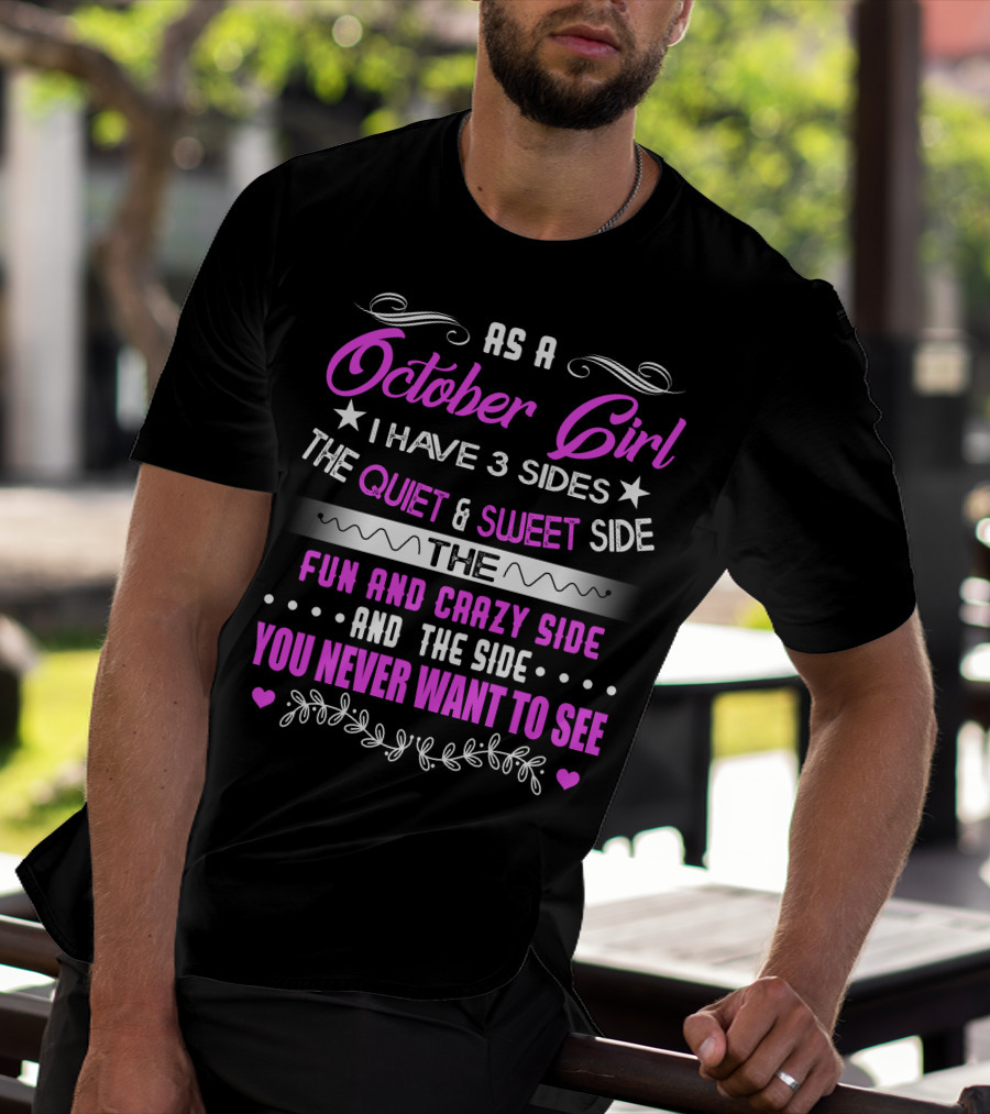 As A October Girl I Have 3 Sides The Quiet And Sweet Side The Fun And Crazy Side You Never Want To See T-Shirt