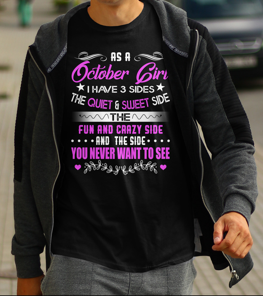 As A October Girl I Have 3 Sides The Quiet And Sweet Side The Fun And Crazy Side You Never Want To See T-Shirt