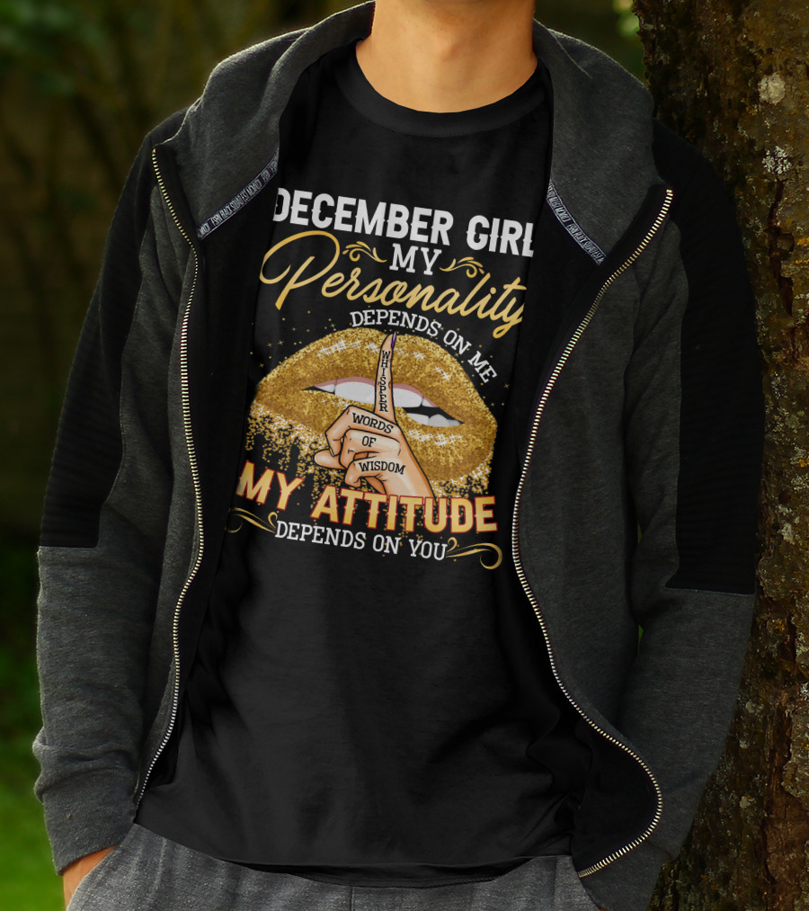 DECEMBER GIRL MY PERSONALITY DEPENDS ON ME MY ATTITUDE DEPENDS ON YOU WHISPER WORDS OF WISDOM T-Shirt
