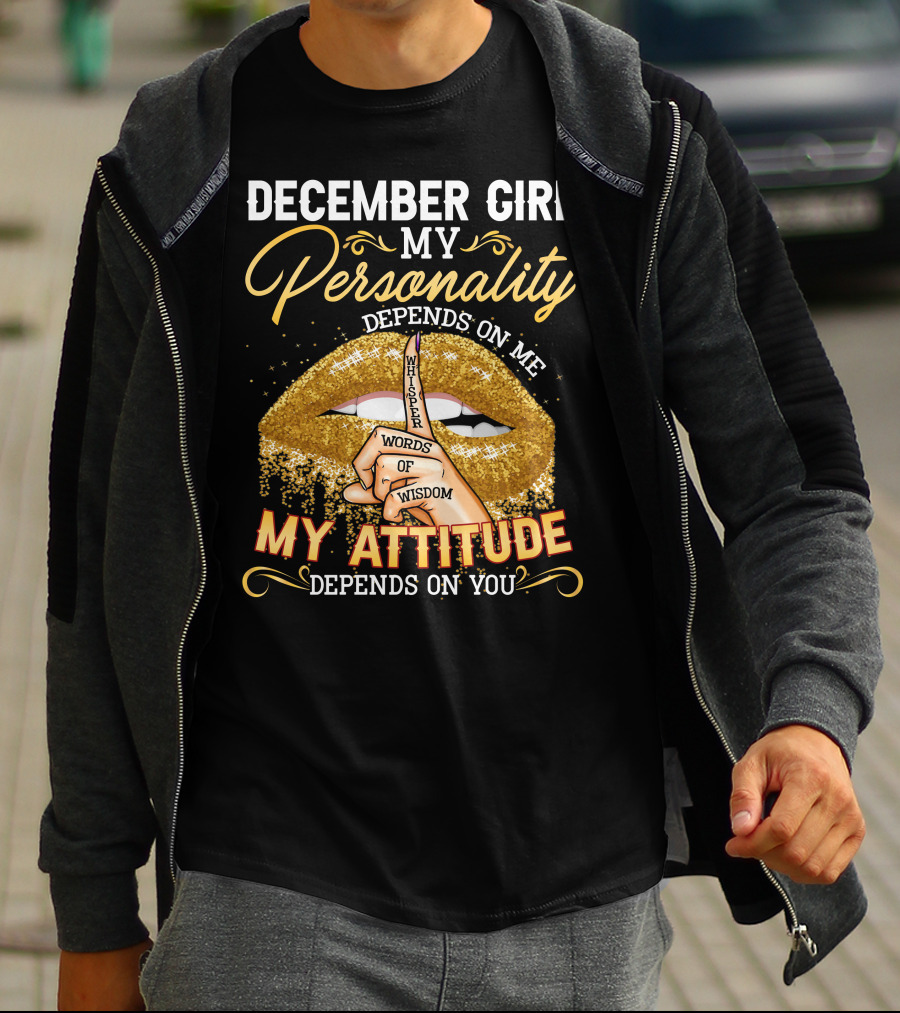 DECEMBER GIRL MY PERSONALITY DEPENDS ON ME MY ATTITUDE DEPENDS ON YOU WHISPER WORDS OF WISDOM T-Shirt