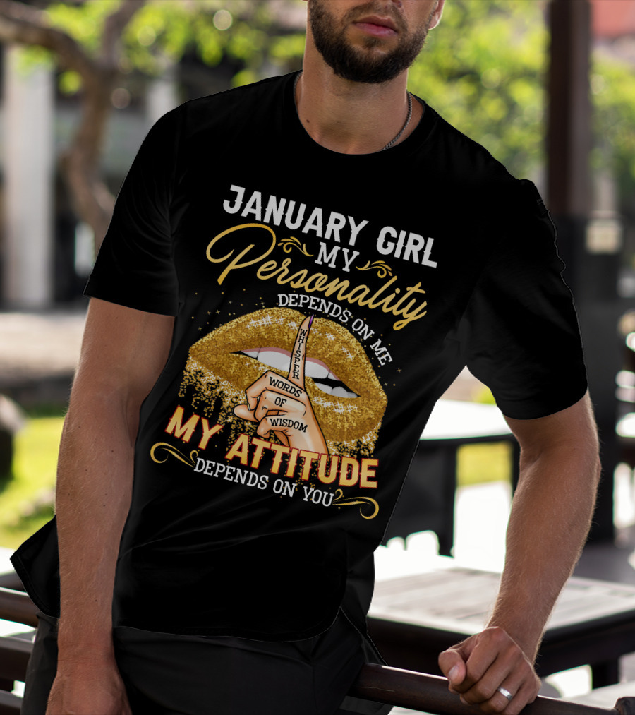 January Girl My Personality Depends On Me My Attitude Depends On You Whisper Words Of Wisdom T-Shirt