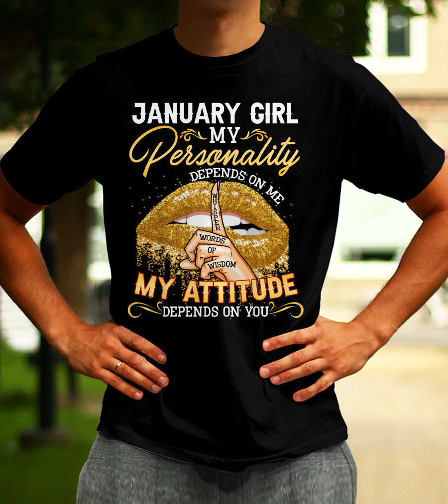 January Girl My Personality Depends On Me My Attitude Depends On You Whisper Words Of Wisdom T-Shirt
