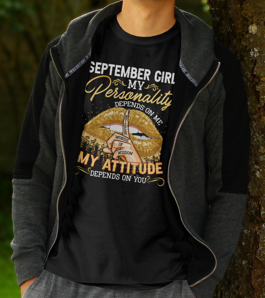 SEPTEMBER GIRL MY PERSONALITY DEPENDS ON ME MY ATTITUDE DEPENDS ON YOU WHISPER WORDS OF WISDOM T-Shirt