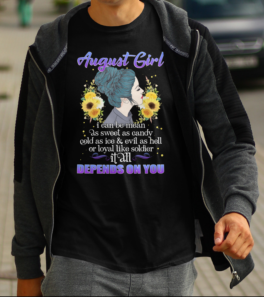 August Girl I Can Be Mean Sweet As Candy Cold As Ice Evil As Hell Loyal Like Soldier Depends On You T-Shirt