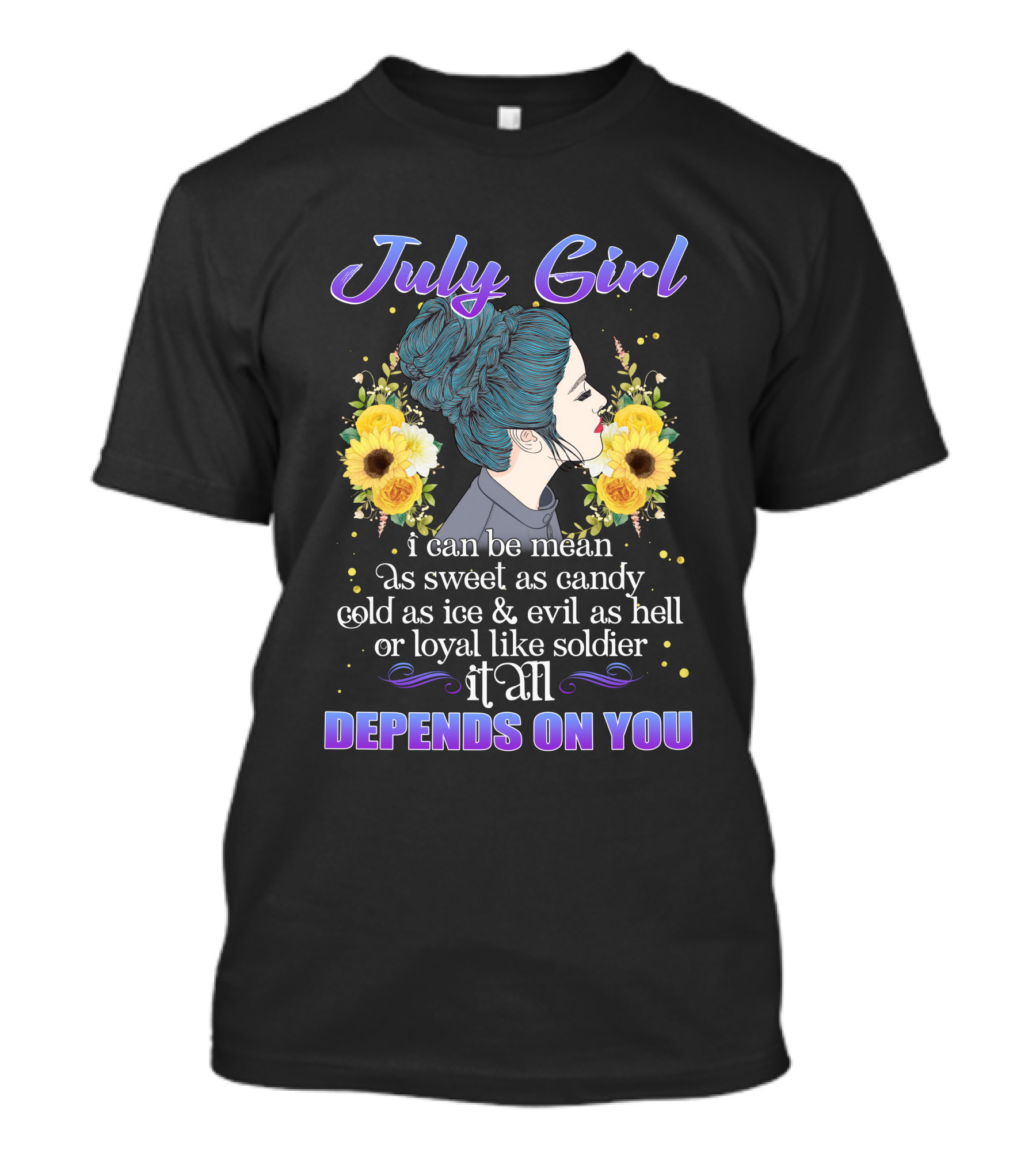 July Girl I Can Be Mean As Sweet As Candy Cold As Ice Evil As Hell Loyal Like Soldier It All Depends On You T-Shirt