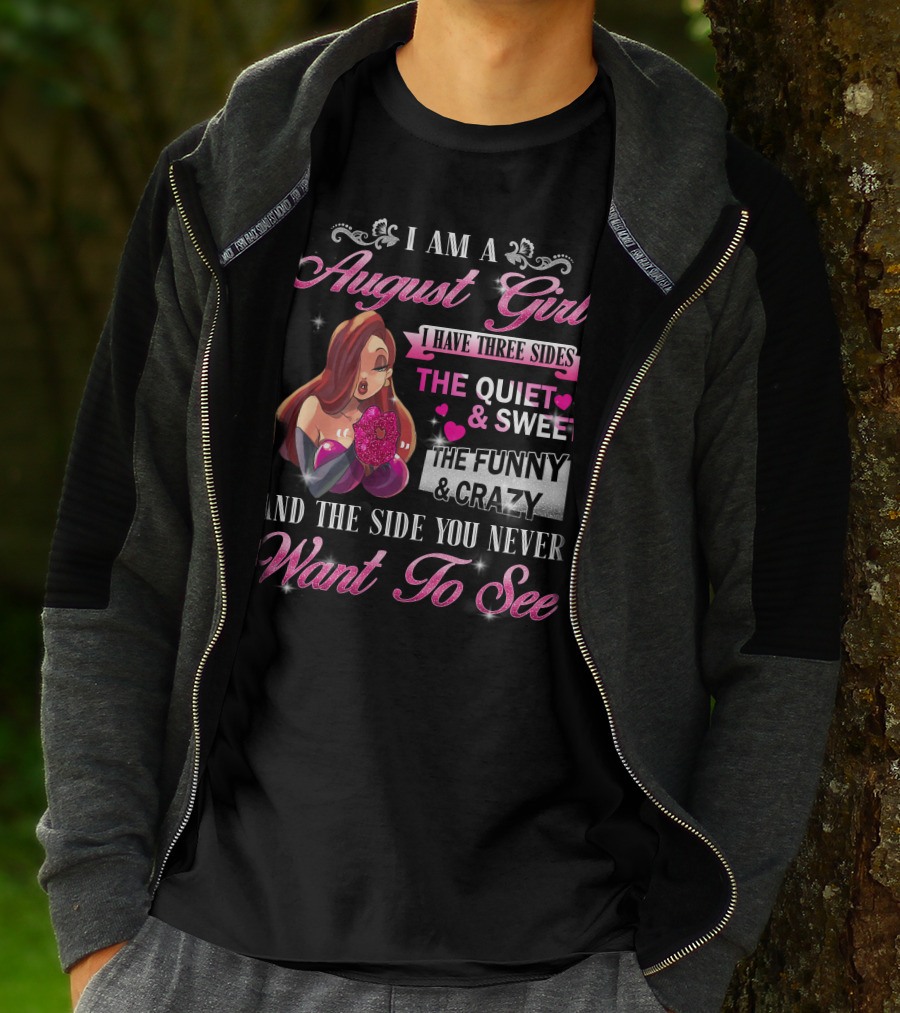 I Am A August Girl I Have Three Sides The Quiet Sweet The Funny Crazy And The Side You Never Want To See T-Shirt