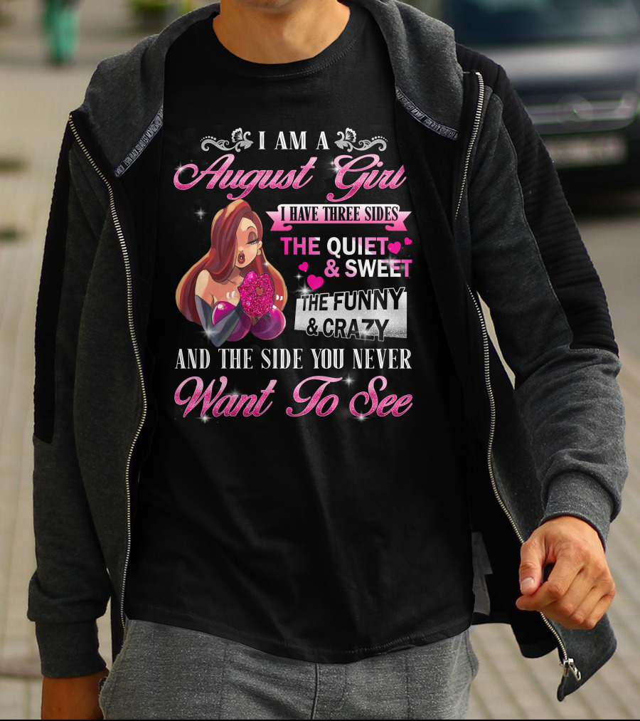 I Am A August Girl I Have Three Sides The Quiet Sweet The Funny Crazy And The Side You Never Want To See T-Shirt