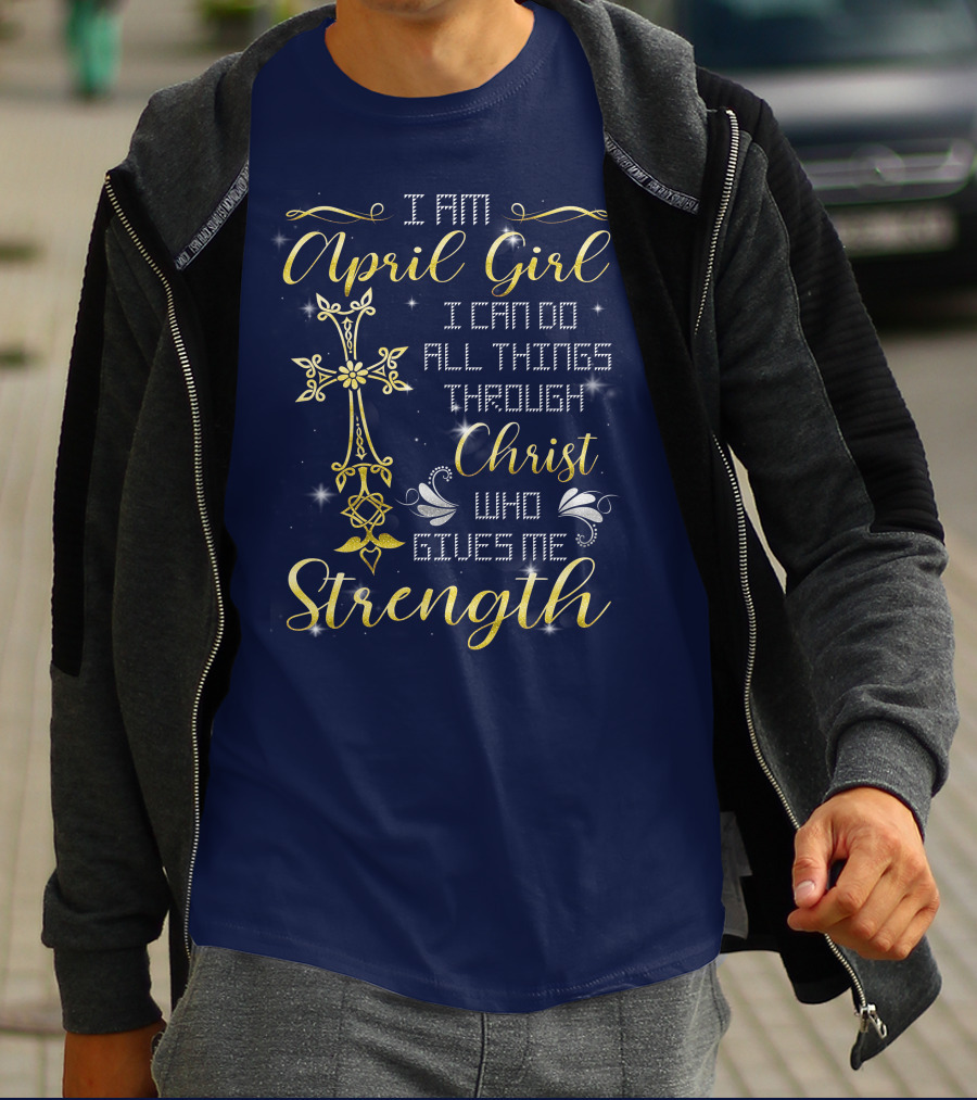 I Am April Girl I Can Do All Things Through Christ Who Gives Me Strength T-Shirt