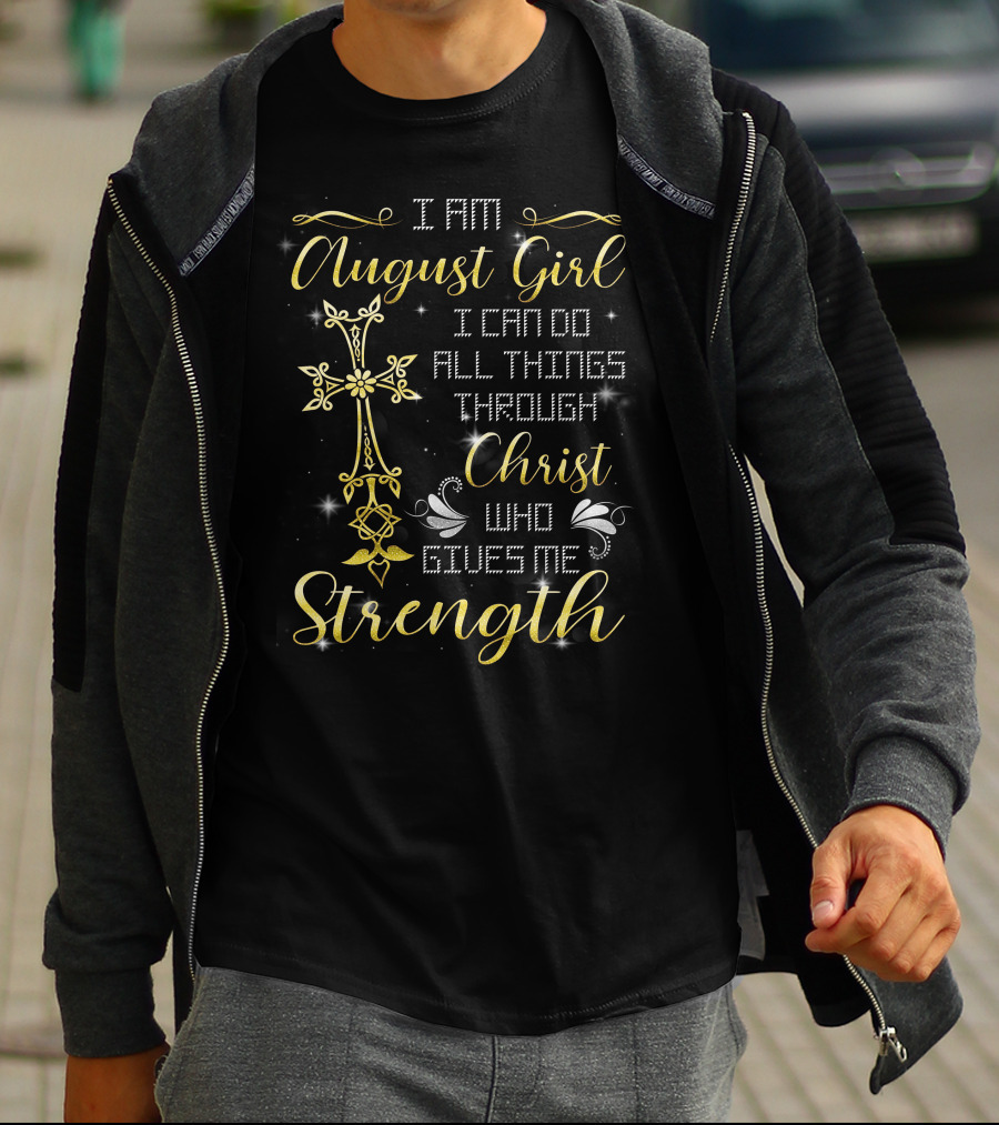 I Am August Girl I Can Do All Things Through Christ Who Gives Me Strength T-Shirt